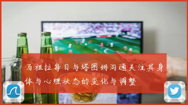 马祖拉每日与塔图姆沟通关注其身体与心理状态的变化与调整