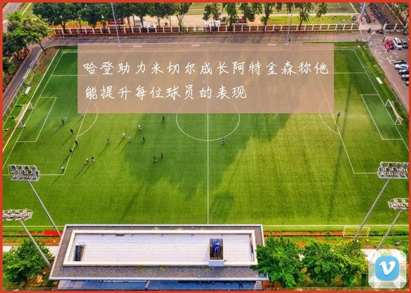 哈登助力米切尔成长阿特金森称他能提升每位球员的表现