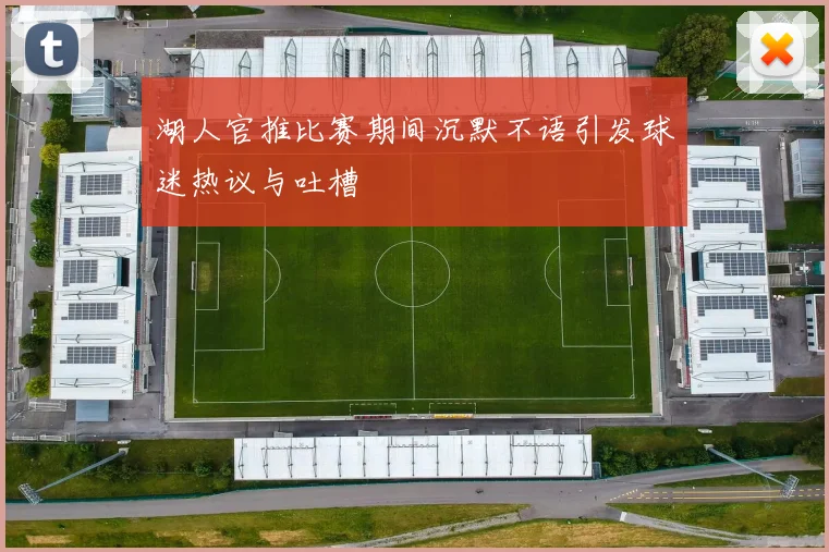 湖人官推比赛期间沉默不语引发球迷热议与吐槽