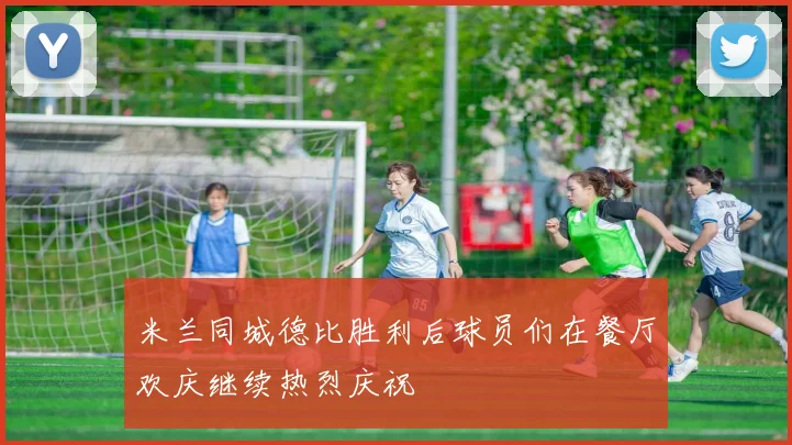米兰同城德比胜利后球员们在餐厅欢庆继续热烈庆祝
